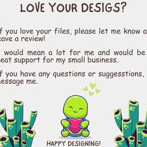 May include: A digital graphic with the text LOVE YOUR DESIGS? followed by three bullet points requesting reviews and support for a small business. At the bottom, a cartoon turtle holds a pink heart between two green coral structures, with HAPPY DESIGNING! below.