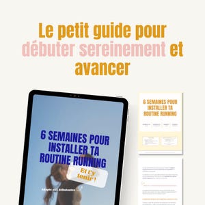 May include: A digital tablet displays the text "6 SEMAINES POUR INSTALLER TA ROUTINE RUNNING" in blue. The image also includes the text "Et t'y tenir!" and "Adapté aux débutantes". Above the tablet, the text "Le petit guide pour débuter sereinement et avancer" is displayed.