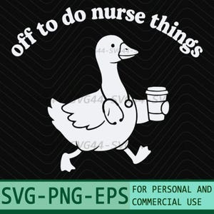 May include: A white graphic illustration on a black background featuring a goose wearing a stethoscope around its neck and holding a coffee cup. The text above the goose reads, off to do nurse things, and the bottom text reads, SVG-PNG-EPS.