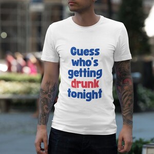 Guess who's getting drunk tonight party t-shirt / fun shirt / statement shirt