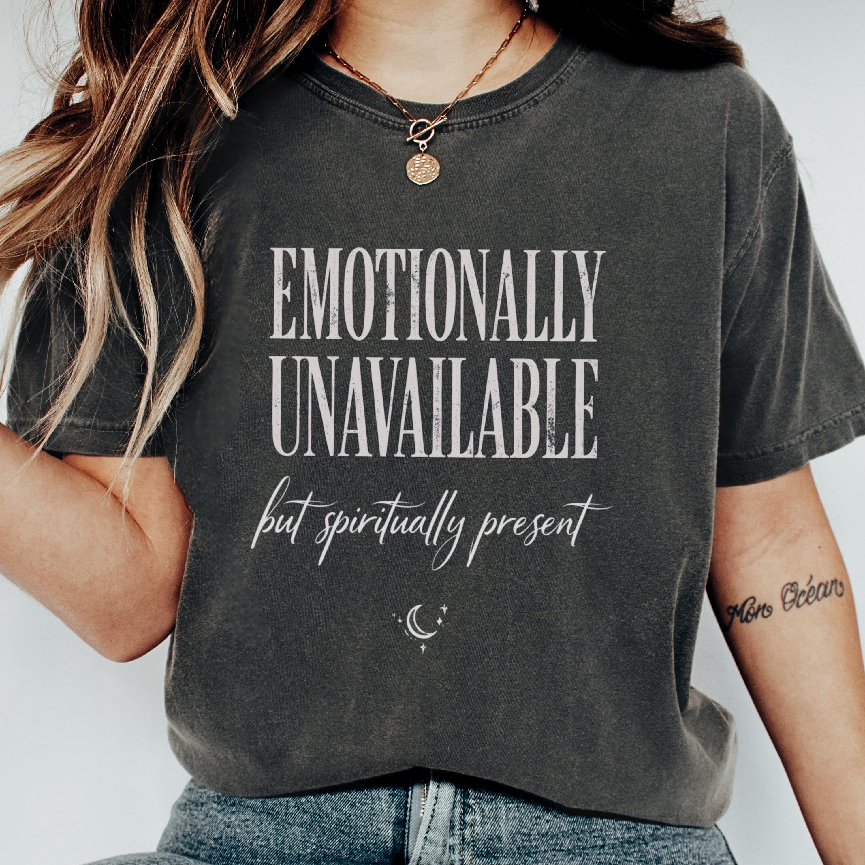 Emotionally Unavailable Shirt - Etsy