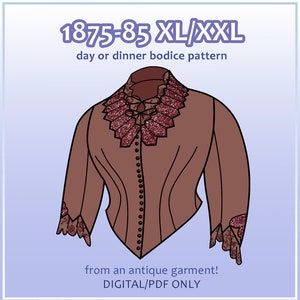 May include: A digital pattern for a brown bodice with a lace collar and cuffs. The pattern is for sizes XL and XXL and is from 1875-1885. The text "1875-85 XL/XXL day or dinner bodice pattern from an antique garment! DIGITAL/PDF ONLY" is on the image.