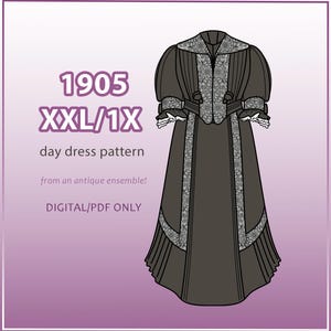May include: A digital pattern for a 1905 day dress in XXL/1X size. The pattern is from an antique ensemble and is available as a digital PDF download only.