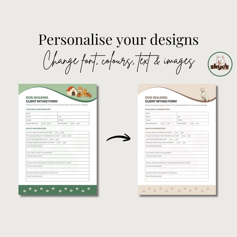Two dog walking client intake forms. One is green, the other beige. Text reads "Personalise your designs, Change font, colours, text, images". The forms have sections for dog information and health details. The image includes a logo.