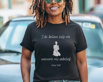 I Do Believe Help Me Overcome My Unbelief Tee Mark 9:24 Christian Faith Shirt Prayer T-Shirt Biblical Women Kneeling in Prayer
