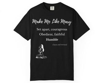 Faith Based Christian T-Shirt: Make Me Like Mary, Humble, Obedient Tee