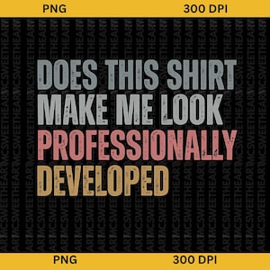 May include: A digital graphic design featuring the text DOES THIS SHIRT MAKE ME LOOK PROFESSIONALLY DEVELOPED in a distressed, multi-colored font. The words are stacked on a black background with a repeating vertical pattern of text.