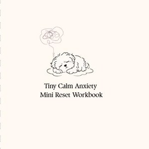 May include: A cream-colored workbook titled "Tiny Calm Anxiety Mini Reset Workbook." The cover features a black and white illustration of a sleeping dog with a thought bubble above its head, depicting a tangled line.