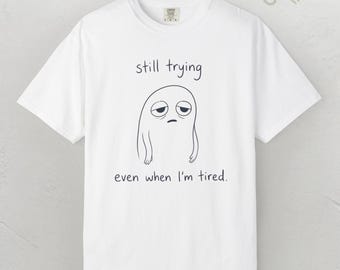 Still Trying Even When Tired Shirt, Relatable Introvert Graphic Tee,Meme shirt