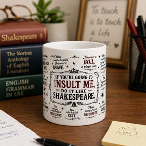 May include: A white ceramic mug featuring black and red text that reads, If you're going to insult me, do it like Shakespeare, surrounded by various Shakespearean insults like Thou art a boil and You beetle-headed flap-ear'd knave.