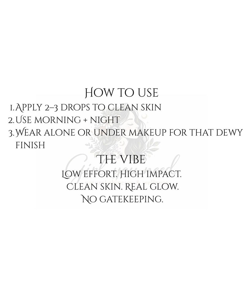 May include: White background with text detailing skincare instructions. The text reads: Apply 2-3 drops to clean skin, use morning and night, wear alone or under makeup for a dewy finish. The vibe is low effort, high impact, clean skin, real glow, no gatekeeping.