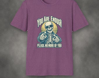 Du bist genug, bitte hör auf mit dem T-Shirt | Lustiges Skelett-Shirt | Sarkastisches Grafik-Geschenk | Vintage-Siebdruck