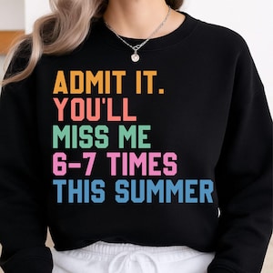 May include: Black sweatshirt with the text "ADMIT IT. YOU'LL MISS ME 6-7 TIMES THIS SUMMER" in orange, pink, green, and blue block letters. The sweatshirt is a casual style.