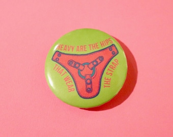 Heavy Are The Hips That Wear The Strap Lesbian Pride Button Pin