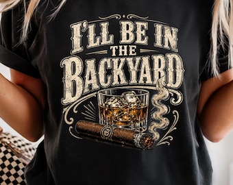 Camiseta "Estaré en el patio trasero", camiseta divertida de puros y whisky, camiseta para papás en el patio trasero, regalo vintage para relajarse en la barbacoa, camiseta para amantes del bourbon.