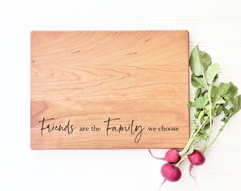 Friends are the Family we Choose. Cutting Board for friendship gift to friend. Birthday Gift for best friend, Wooden Charcuterie Board