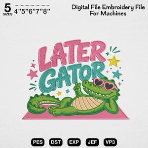 May include: A digital embroidery file design featuring a green alligator wearing pink heart-shaped sunglasses, lying on a pink mat, making a peace sign. The text reads LATER GATOR in pink and teal. Includes 5 sizes from 4 to 8 inches and file formats PES, DST, EXP, JEF, and VP3.