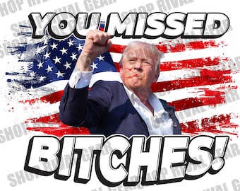 Trump Missed Me Bitches PNG Digital Download