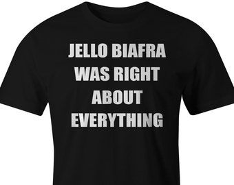 Jello Biafra Was Right About Everything T-Shirt