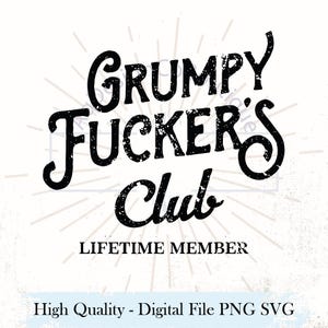 Peut inclure: Un design graphique numérique présentant le texte noir vieilli GRUMPY FUCKER'S CLUB dans une police stylisée, suivi du texte LIFETIME MEMBER dans une police serif plus petite, avec des lignes rayonnantes et le texte High Quality - Digital File PNG SVG.