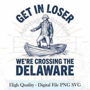May include: A digital graphic featuring an illustration of George Washington standing in a boat, with the text "GET IN LOSER" above and "WE'RE CROSSING THE DELAWARE" below. The design is in navy blue on a white background.