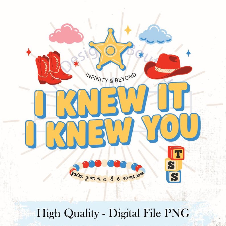 May include: A graphic design featuring a yellow sheriff star, red cowboy boots, a red cowboy hat, a beaded bracelet with the text you're gonna be someone, and three stacked alphabet blocks with the letters T, S, S, and the text I KNEW IT I KNEW YOU.