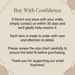 May include: A beige graphic with the text "Buy With Confidence". The text explains the return policy, the care taken in making each item, and encourages customers to review the size chart. It ends with a thank you.