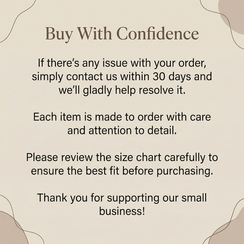 May include: A beige graphic with the text "Buy With Confidence". The text explains the return policy, the care taken in making each item, and encourages customers to review the size chart. It ends with a thank you.