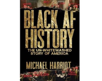 May include: A book cover titled Black AF History: The Un-Whitewashed Story of America by Michael Harriot. The cover features a black background with large gold foil lettering and a historical painting depicting figures with red scribbled text.