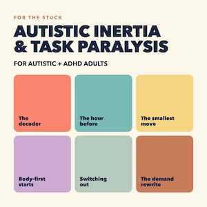 May include: A graphic with the text FOR THE STUCK AUTISTIC INERTIA & TASK PARALYSIS FOR AUTISTIC + ADHD ADULTS. Below are six colored squares with text: The decoder, The hour before, The smallest move, Body-first starts, Switching out, The demand rewrite.