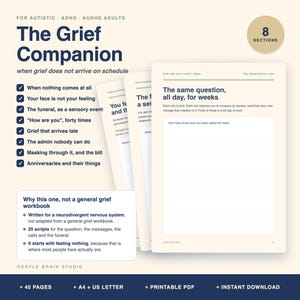 May include: The Grief Companion is a 40-page printable PDF workbook for autistic and ADHD adults. It features 8 sections, including topics like sensory events, masking, and late grief. The document includes 25 scripts and pages for writing answers.