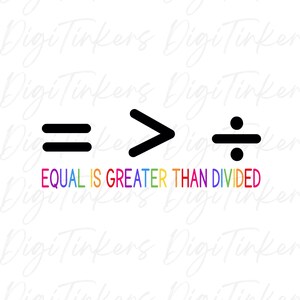 May include: A graphic design with the text "EQUAL IS GREATER THAN DIVIDED" in rainbow colors. The text is surrounded by the symbols "=" and ">" and "÷".
