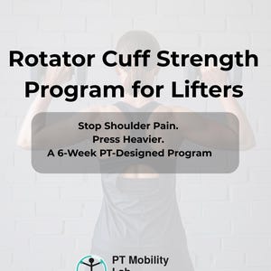 May include: Image promoting a rotator cuff strength program for lifters. The text reads: "Stop Shoulder Pain. Press Heavier. A 6-Week PT-Designed Program." The PT Mobility Lab logo is at the bottom. A person is holding weights.