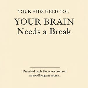 Op de afbeelding: Een crèmekleurige kaart met zwarte tekst die luidt: YOUR KIDS NEED YOU. YOUR BRAIN Needs a Break. Onder een dunne horizontale lijn staat de tekst: Practical tools for overwhelmed neurodivergent moms.