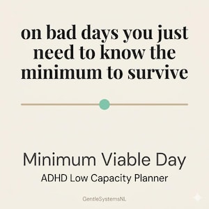 May include: A cream-colored planner page featuring the black text: on bad days you just need to know the minimum to survive. Below this is a horizontal line with a central mint green dot, followed by the text Minimum Viable Day ADHD Low Capacity Planner.