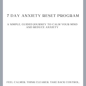 Op de afbeelding: Een witte afbeelding met de tekst "7 DAY ANXIETY RESET PROGRAM" en de zinnen "A SIMPLE, GUIDED JOURNEY TO CALM YOUR MIND AND REDUCE ANXIETY" en "FEEL CALMER. THINK CLEARER. TAKE BACK CONTROL." op een grijze achtergrond.