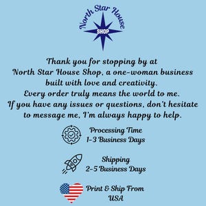 May include: Light blue background with text from North Star House Shop. The text includes a thank you message, processing time of 1-3 business days, and shipping time of 2-5 business days. The shop is a one-woman business.
