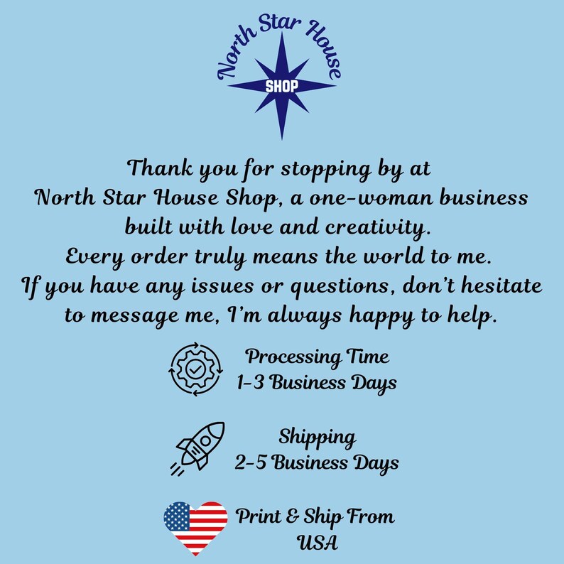 May include: Light blue background with text from North Star House Shop. The text includes a thank you message, processing time of 1-3 business days, and shipping time of 2-5 business days. The shop is a one-woman business.