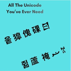 May include: A bright cyan square graphic featuring the black text "All The Unicode You've Ever Need" at the top left. Below this, a diagonal line of black East Asian characters is displayed, followed by another line of characters and symbols.