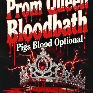 May include: A graphic design featuring the text "Prom Queen Bloodbath" in white letters with red blood dripping from the letters. A jeweled crown with red gems sits in a pool of red blood, with the text "Pigs Blood Optional".