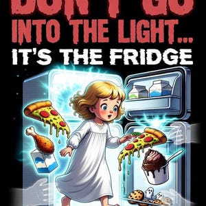 May include: A digital illustration depicts a young girl in a nightgown reaching into a glowing refrigerator filled with food. Text at the top reads "DON'T GO INTO THE LIGHT... IT'S THE FRIDGE." The bottom text says "Midnight Munchies From The Other Side - Poltergeist Parody."