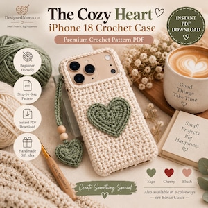 May include: A beige crochet iPhone 18 case featuring a sage green heart appliqué and a matching heart-shaped charm on a beaded strap. The text reads The Cozy Heart iPhone 18 Crochet Case, Premium Crochet Pattern PDF, and Create Something Special.
