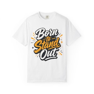 Born to Stand Out Shirt, Inspirational Graphic Tee, Motivational Quote T-Shirt, Unique Gift, Bold Statement Apparel