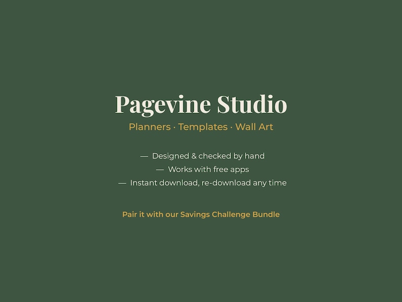 May include: A dark green digital graphic with white and gold text reading Pagevine Studio, Planners, Templates, Wall Art, Designed & checked by hand, Works with free apps, Instant download, re-download any time, and Pair it with our Savings Challenge Bundle.