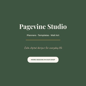 May include: A dark green graphic featuring the white text Pagevine Studio, followed by Planners &middot; Templates &middot; Wall Art, a horizontal line, the text Calm digital designs for everyday life, and a button labeled MORE DESIGNS IN OUR SHOP.
