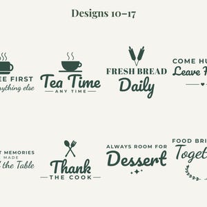 May include: A collection of eight dark green graphic designs labeled Designs 10-17. The text includes phrases like COFFEE FIRST, Tea Time, FRESH BREAD, COME HUNGRY Leave Happy, THE BEST MEMORIES ARE MADE Around the Table, Thank THE COOK, ALWAYS ROOM FOR Dessert, and FOOD BRINGS US Together.