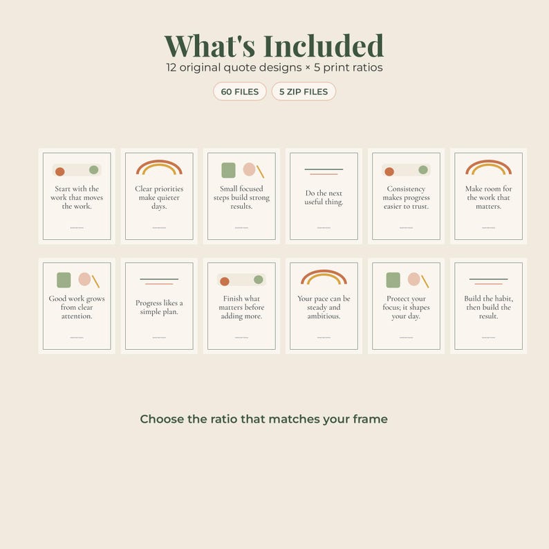 May include: A digital collection of 12 quote designs featuring 60 files and 5 zip files. Each design includes text and geometric shapes in muted tones. The text reads: What's Included, 12 original quote designs x 5 print ratios, 60 FILES, 5 ZIP FILES, and Choose the ratio that matches your frame.
