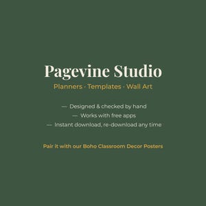 May include: A dark green digital graphic with white and gold text reading Pagevine Studio, Planners, Templates, Wall Art, Designed & checked by hand, Works with free apps, Instant download, re-download any time, and Pair it with our Boho Classroom Decor Posters.