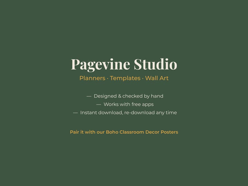 May include: A dark green digital graphic with white and gold text reading Pagevine Studio, Planners, Templates, Wall Art, Designed & checked by hand, Works with free apps, Instant download, re-download any time, and Pair it with our Boho Classroom Decor Posters.