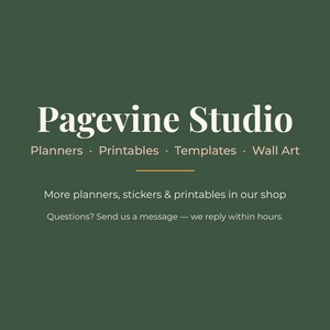 May include: A dark green graphic featuring the white text Pagevine Studio, followed by the words Planners, Printables, Templates, Wall Art. Below a thin horizontal line, the text reads: More planners, stickers & printables in our shop. Questions? Send us a message &mdash; we reply within hours.